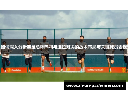 如何深入分析英足总杯热刺与维拉对决的战术布局与关键球员表现
