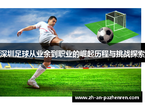 深圳足球从业余到职业的崛起历程与挑战探索