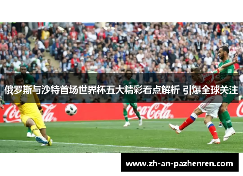 俄罗斯与沙特首场世界杯五大精彩看点解析 引爆全球关注