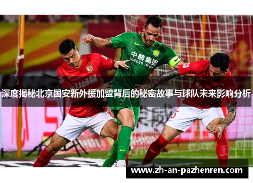 深度揭秘北京国安新外援加盟背后的秘密故事与球队未来影响分析