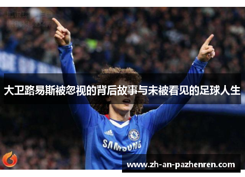 大卫路易斯被忽视的背后故事与未被看见的足球人生
