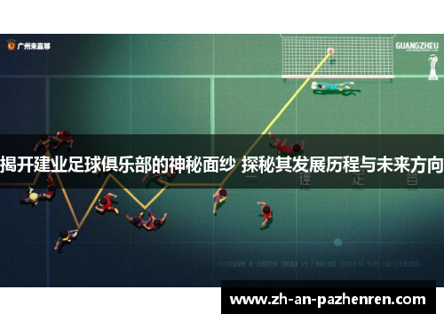 揭开建业足球俱乐部的神秘面纱 探秘其发展历程与未来方向
