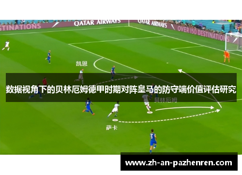 数据视角下的贝林厄姆德甲时期对阵皇马的防守端价值评估研究