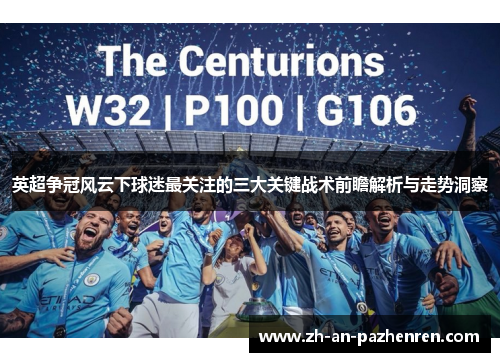 英超争冠风云下球迷最关注的三大关键战术前瞻解析与走势洞察
