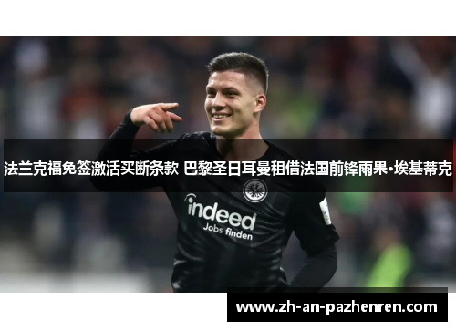 法兰克福免签激活买断条款 巴黎圣日耳曼租借法国前锋雨果·埃基蒂克 法兰克福免签激活买断条款 巴黎圣日耳曼租借法国前锋雨果·埃基蒂克